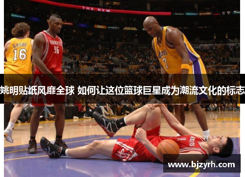 姚明贴纸风靡全球 如何让这位篮球巨星成为潮流文化的标志