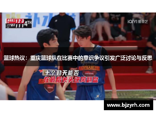 篮球热议：重庆篮球队在比赛中的意识争议引发广泛讨论与反思